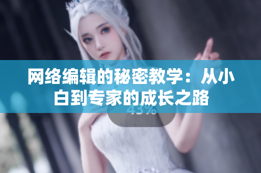 网络编辑的秘密教学：从小白到专家的成长之路
