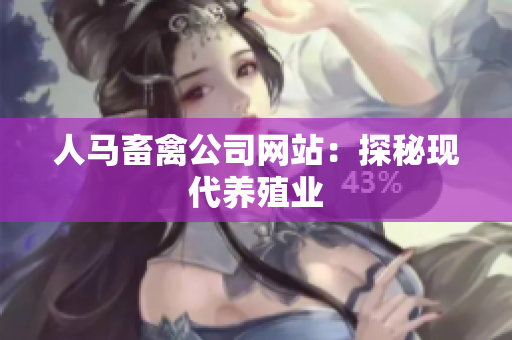 人马畜禽公司网站：探秘现代养殖业