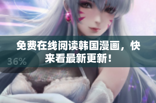 免费在线阅读韩国漫画，快来看最新更新！