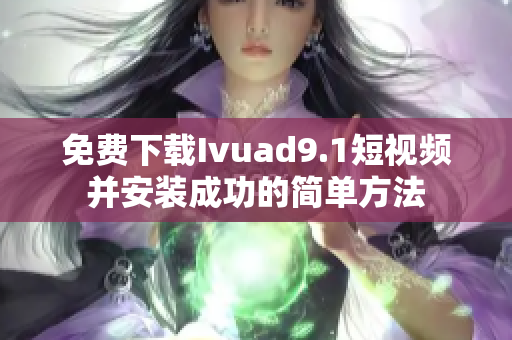 免费下载Ivuad9.1短视频并安装成功的简单方法