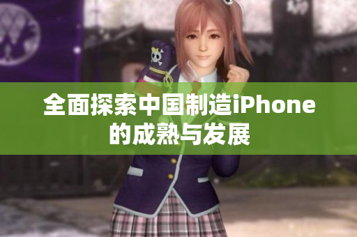 全面探索中国制造iPhone的成熟与发展