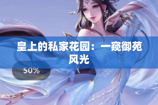 皇上的私家花园：一窥御苑风光