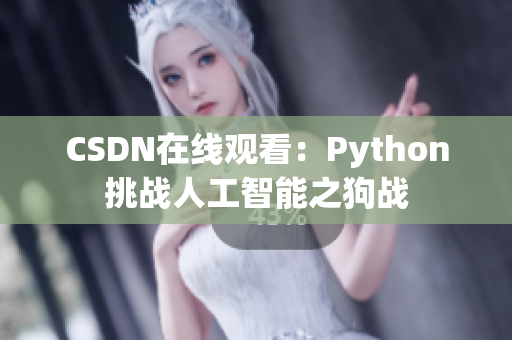 CSDN在线观看：Python挑战人工智能之狗战