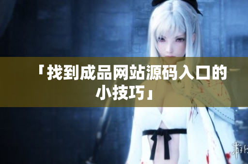 「找到成品网站源码入口的小技巧」