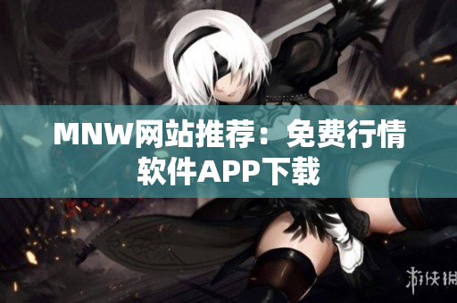MNW网站推荐：免费行情软件APP下载