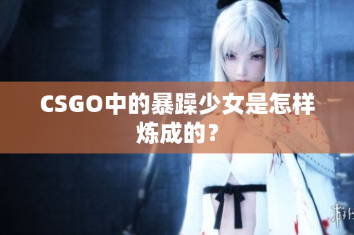 CSGO中的暴躁少女是怎样炼成的？
