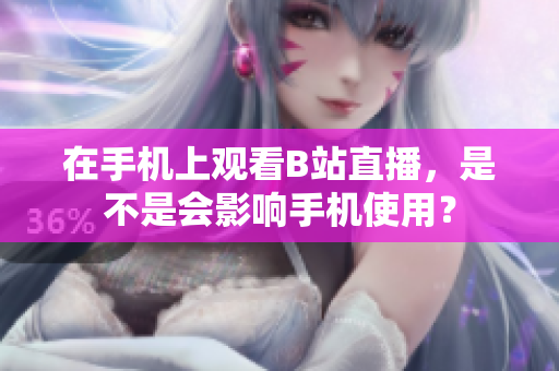在手机上观看B站直播，是不是会影响手机使用？