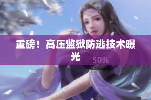 重磅！高压监狱防逃技术曝光