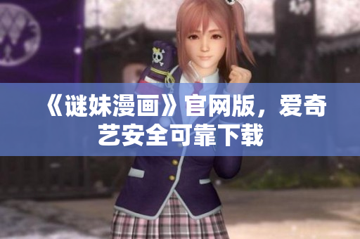 《谜妹漫画》官网版，爱奇艺安全可靠下载