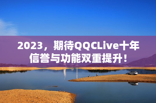 2023，期待QQCLive十年信誉与功能双重提升！