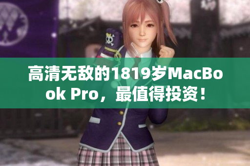 高清无敌的1819岁MacBook Pro，最值得投资！