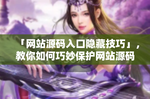 「网站源码入口隐藏技巧」，教你如何巧妙保护网站源码