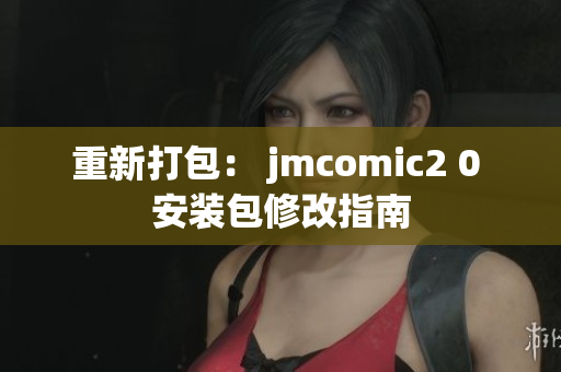 重新打包： jmcomic2 0 安装包修改指南