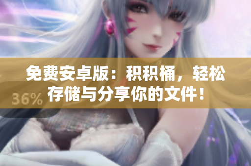 免费安卓版：积积桶，轻松存储与分享你的文件！