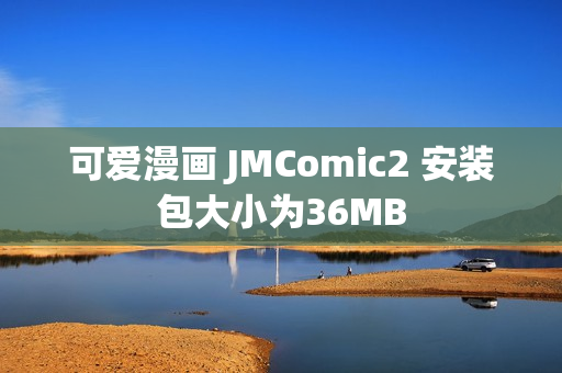 可爱漫画 JMComic2 安装包大小为36MB