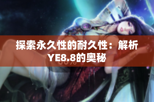 探索永久性的耐久性：解析YE8.8的奥秘