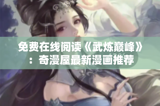 免费在线阅读《武炼巅峰》：奇漫屋最新漫画推荐