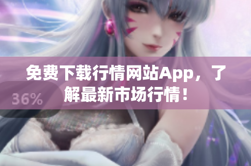 免费下载行情网站App，了解最新市场行情！