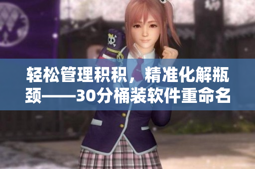 轻松管理积积，精准化解瓶颈——30分桶装软件重命名