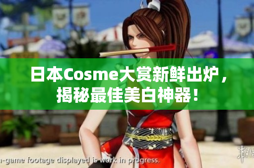 日本Cosme大赏新鲜出炉，揭秘最佳美白神器！