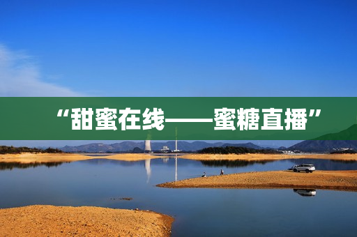 “甜蜜在线——蜜糖直播”