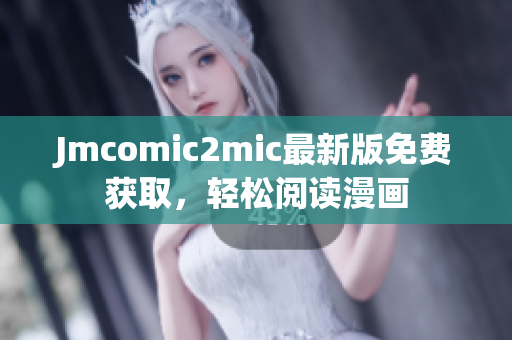 Jmcomic2mic最新版免费获取，轻松阅读漫画