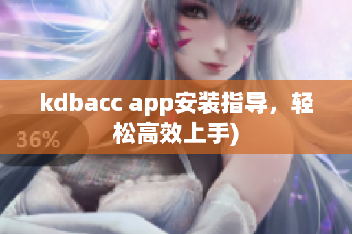 kdbacc app安装指导，轻松高效上手)