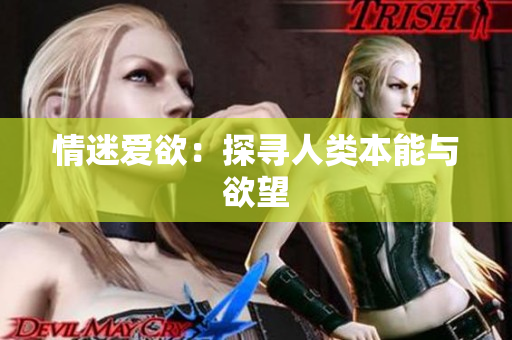情迷爱欲：探寻人类本能与欲望