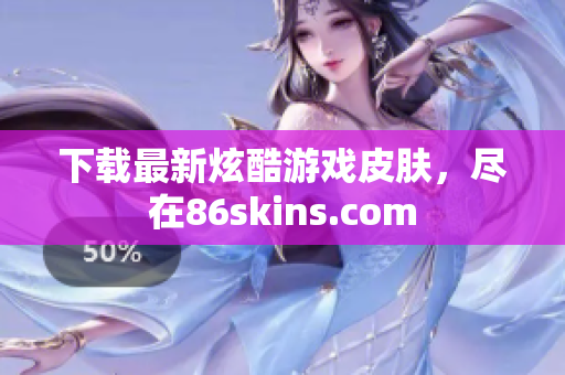 下载最新炫酷游戏皮肤，尽在86skins.com