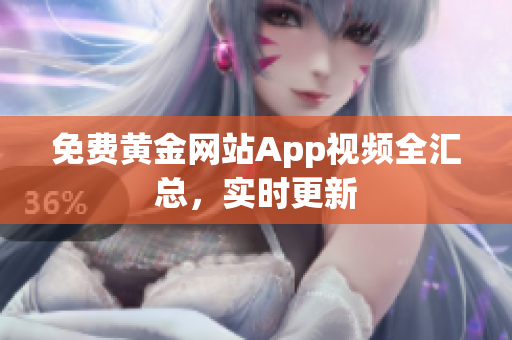 免费黄金网站App视频全汇总，实时更新