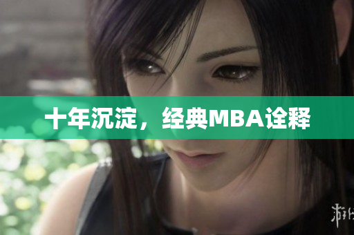十年沉淀，经典MBA诠释