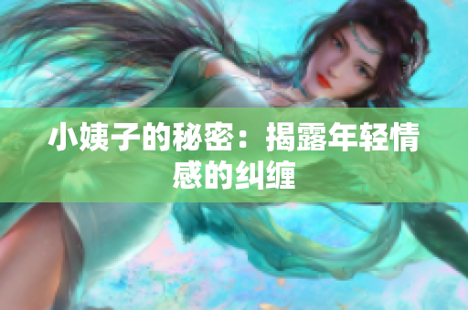 小姨子的秘密：揭露年轻情感的纠缠