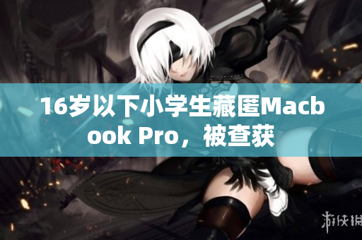 16岁以下小学生藏匿Macbook Pro，被查获