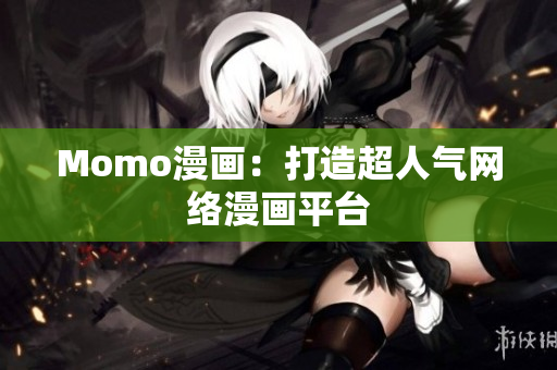 Momo漫画：打造超人气网络漫画平台