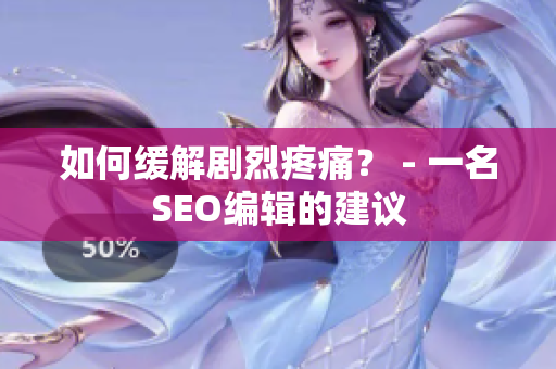 如何缓解剧烈疼痛？ - 一名SEO编辑的建议