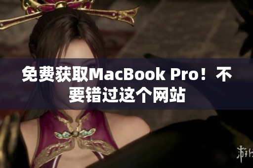 免费获取MacBook Pro！不要错过这个网站