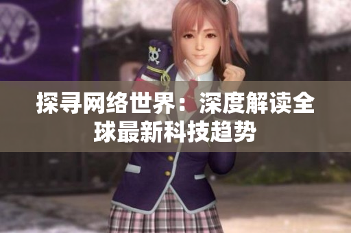 探寻网络世界：深度解读全球最新科技趋势