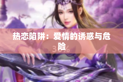 热恋陷阱：爱情的诱惑与危险