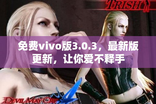 免费vivo版3.0.3，最新版更新，让你爱不释手