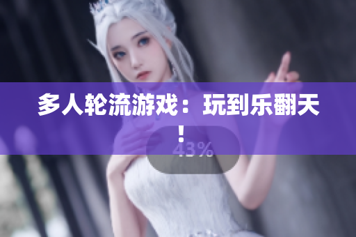 多人轮流游戏：玩到乐翻天！