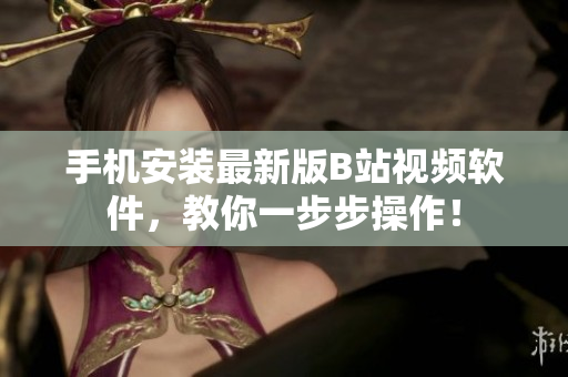 手机安装最新版B站视频软件，教你一步步操作！