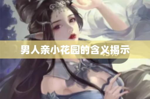 男人亲小花园的含义揭示