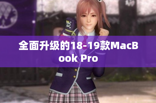 全面升级的18-19款MacBook Pro