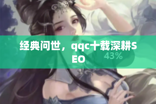 经典问世，qqc十载深耕SEO