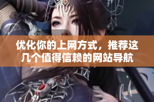 优化你的上网方式，推荐这几个值得信赖的网站导航