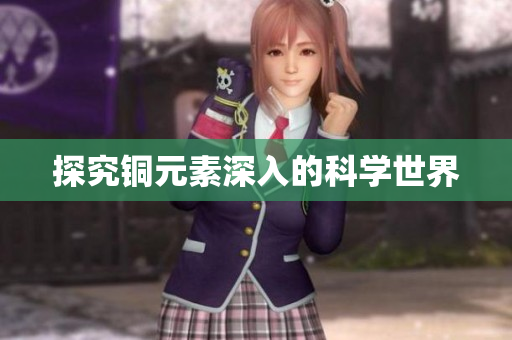 探究铜元素深入的科学世界
