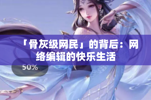 「骨灰级网民」的背后：网络编辑的快乐生活