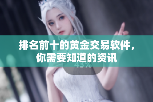 排名前十的黄金交易软件，你需要知道的资讯