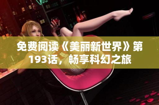 免费阅读《美丽新世界》第193话，畅享科幻之旅