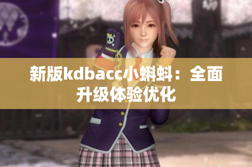 新版kdbacc小蝌蚪：全面升级体验优化